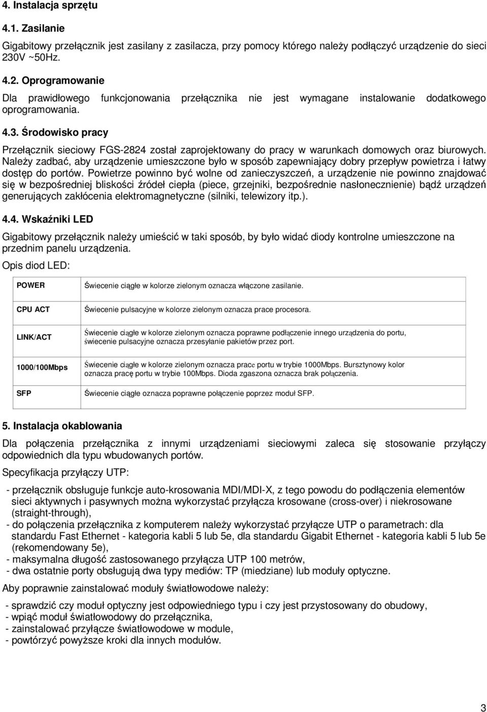 Środowisko pracy Przełącznik sieciowy FGS-2824 został zaprojektowany do pracy w warunkach domowych oraz biurowych.