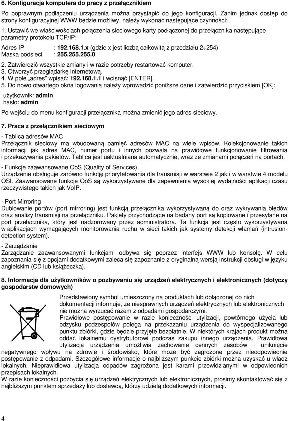 Ustawić we właściwościach połączenia sieciowego karty podłączonej do przełącznika następujące parametry protokołu TCP/IP: Adres IP : 19