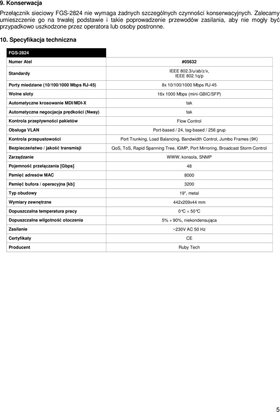 Specyfikacja techniczna FGS-2824 Numer Atel #05632 Standardy Porty miedziane (10/100/1000 Mbps RJ-45) Wolne sloty Automatyczne krosowanie MDI/MDI-X Automatyczna negocjacja prędkości (Nway) Kontrola