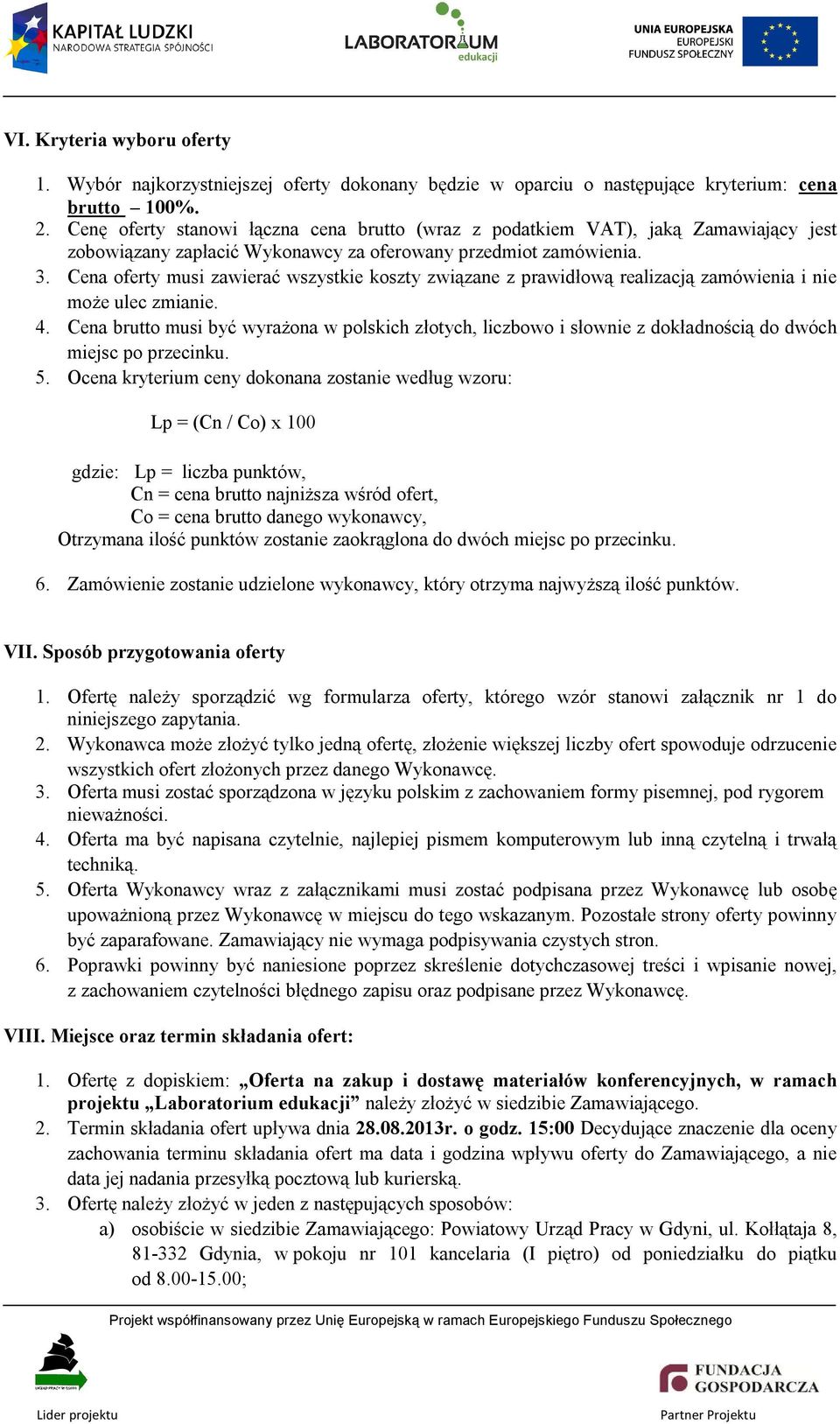 Cena oferty musi zawierać wszystkie koszty związane z prawidłową realizacją zamówienia i nie może ulec zmianie. 4.
