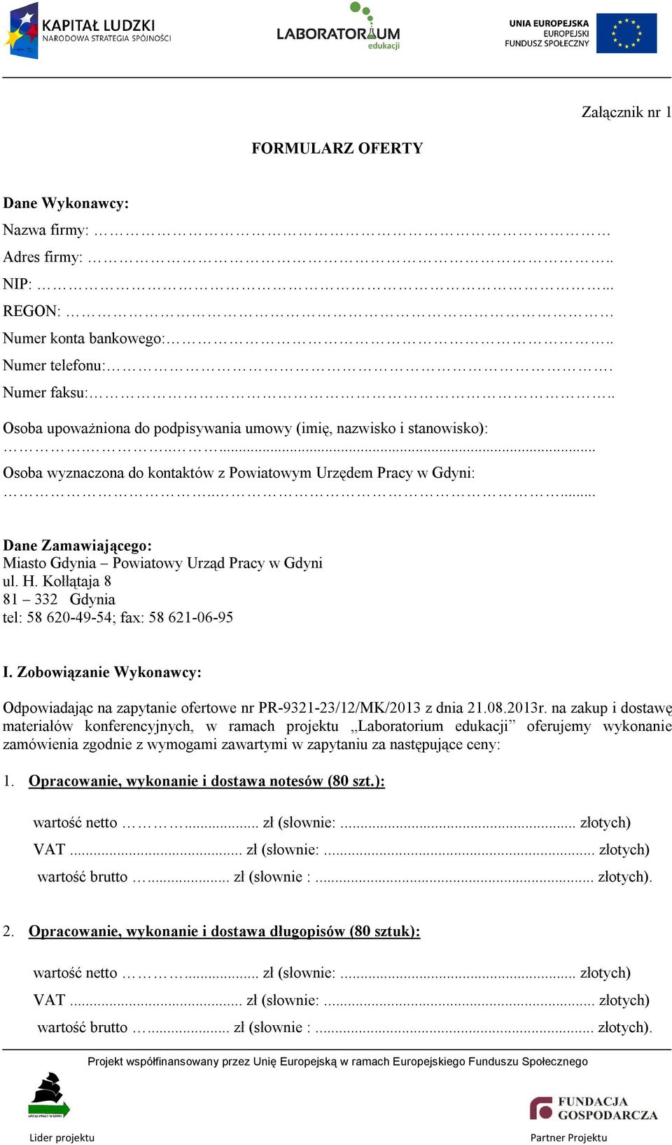 .... Dane Zamawiającego: Miasto Gdynia Powiatowy Urząd Pracy w Gdyni ul. H. Kołłątaja 8 81 332 Gdynia tel: 58 620-49-54; fax: 58 621-06-95 I.