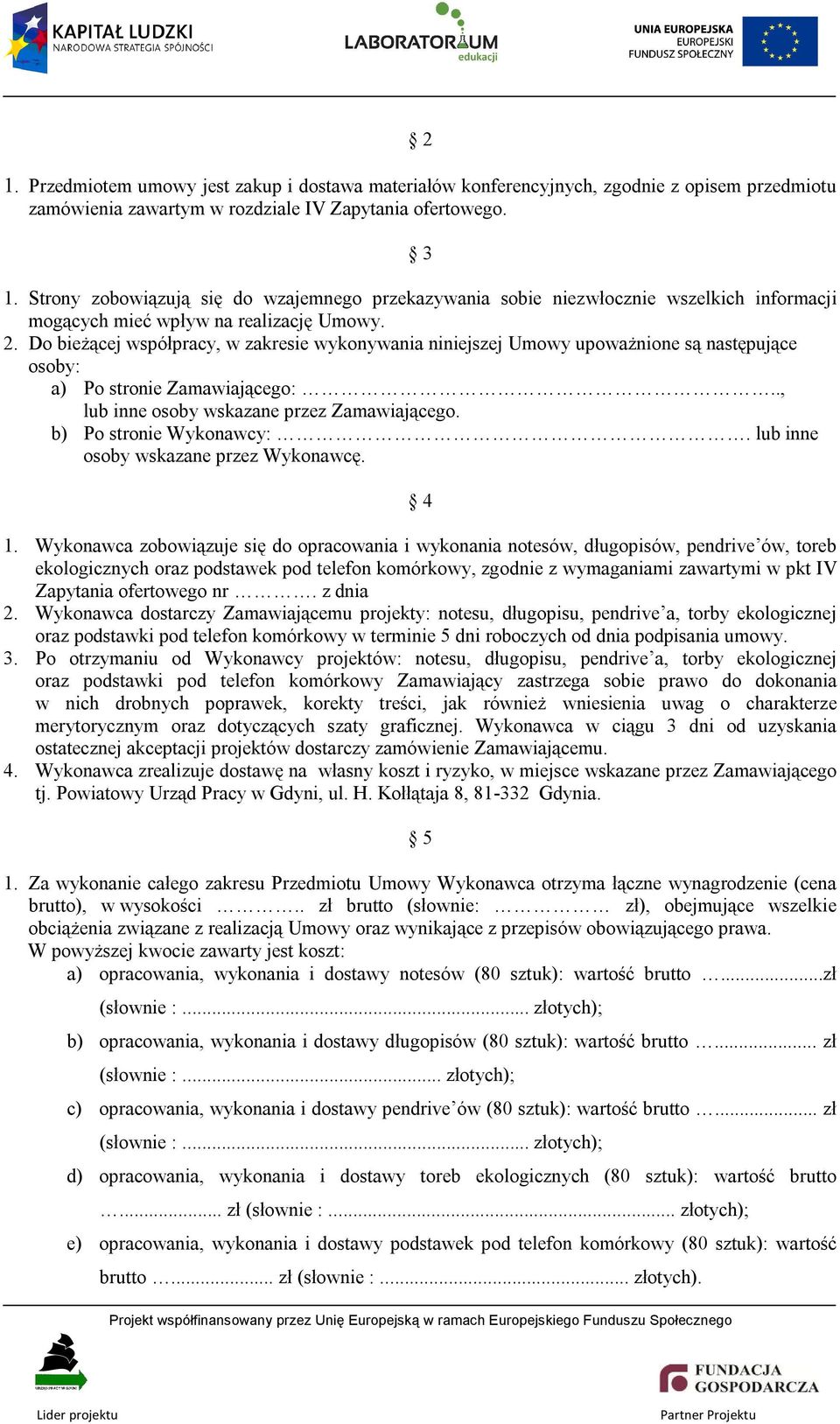 Do bieżącej współpracy, w zakresie wykonywania niniejszej Umowy upoważnione są następujące osoby: a) Po stronie Zamawiającego:.., lub inne osoby wskazane przez Zamawiającego. b) Po stronie Wykonawcy:.