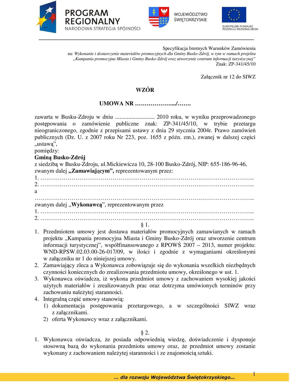 Prawo zamówień publicznych (Dz. U. z 2007 roku Nr 223, poz. 1655 z późn. zm.), zwanej w dalszej części ustawą, pomiędzy: Gminą Busko-Zdrój z siedzibą w Busku-Zdroju, ul.