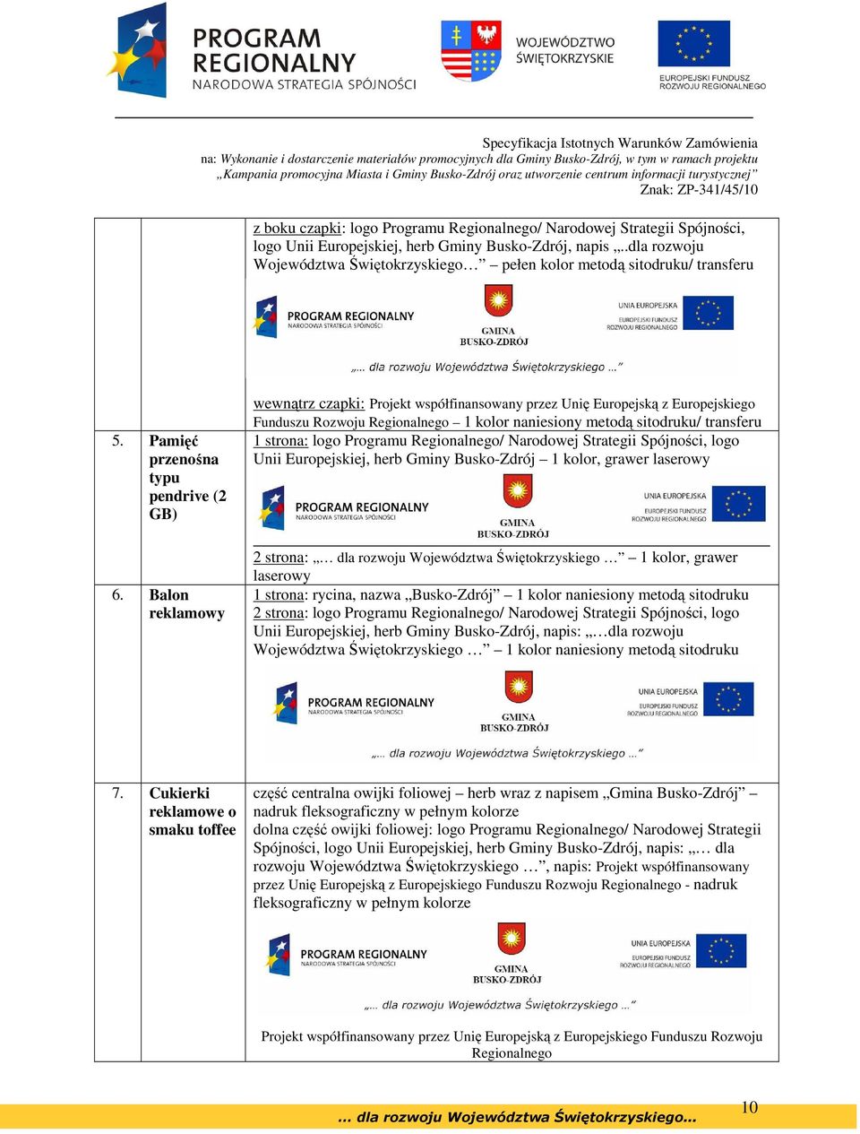 Balon reklamowy wewnątrz czapki: Projekt współfinansowany przez Unię Europejską z Europejskiego Funduszu Rozwoju Regionalnego 1 kolor naniesiony metodą sitodruku/ transferu 1 strona: logo Programu