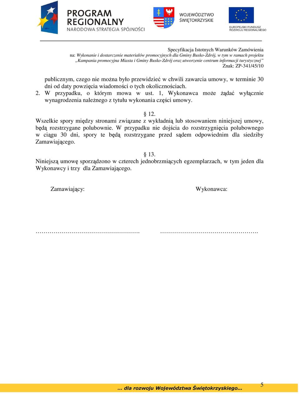 Wszelkie spory między stronami związane z wykładnią lub stosowaniem niniejszej umowy, będą rozstrzygane polubownie.