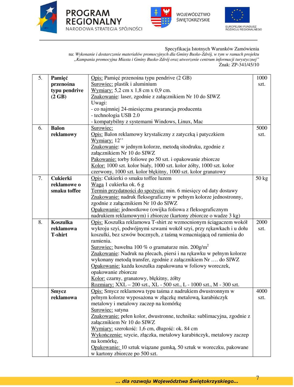 Znakowanie: laser, zgodnie z załącznikiem Nr 10 do SIWZ Uwagi: - co najmniej 24-miesięczna gwarancja producenta - technologia USB 2.