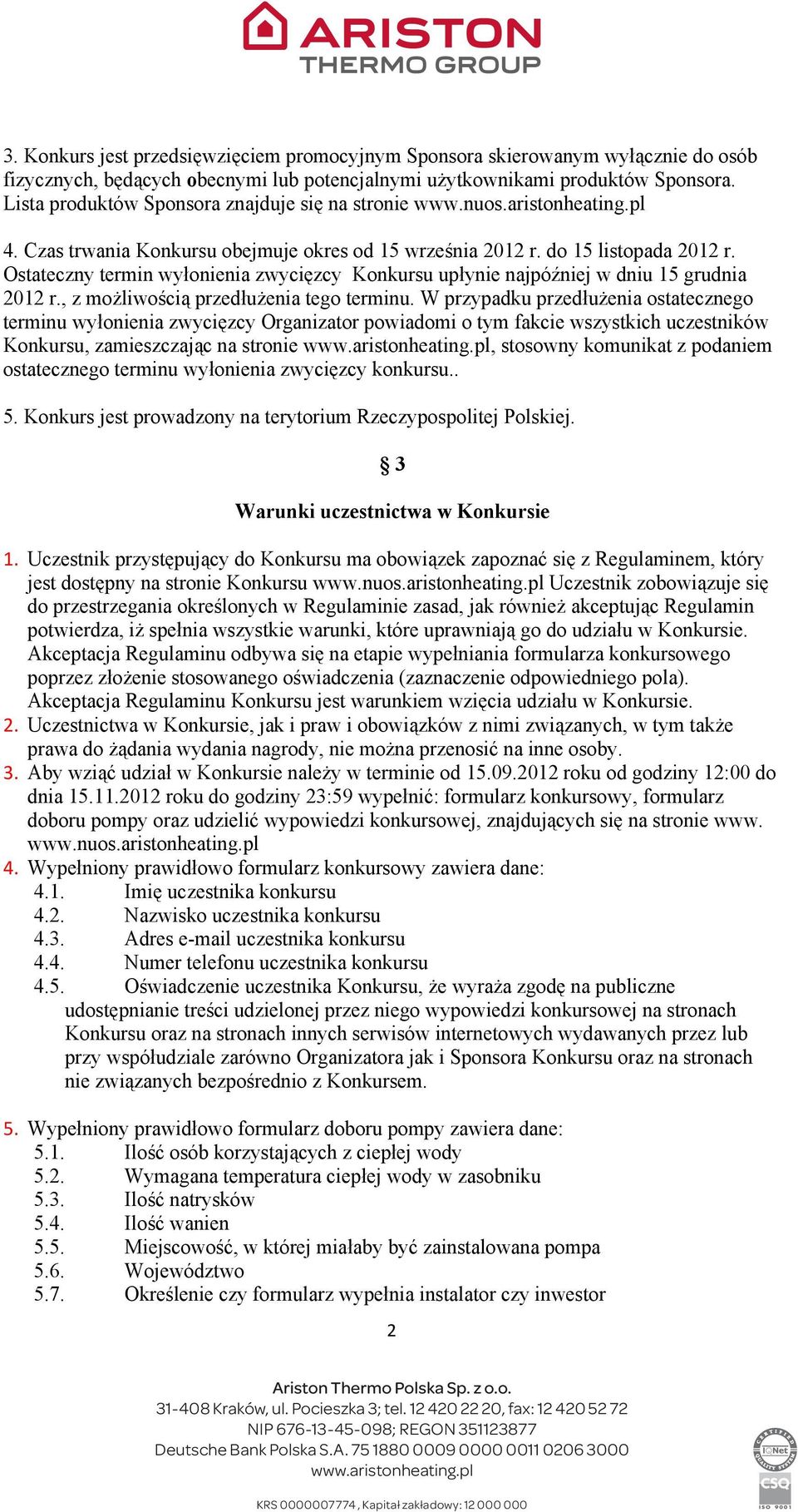 Ostateczny termin wyonienia zwycizcy Konkursu upynie najpóniej w dniu 15 grudnia 2012 r., z moliwoci przeduenia tego terminu.