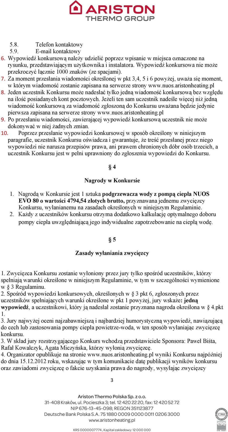 Za moment przesania wiadomoci okrelonej w pkt 3,4, 5 i 6 powyej, uwaa si moment, w którym wiadomo zostanie zapisana na serwerze strony www.nuos.aristonheating.pl 8.