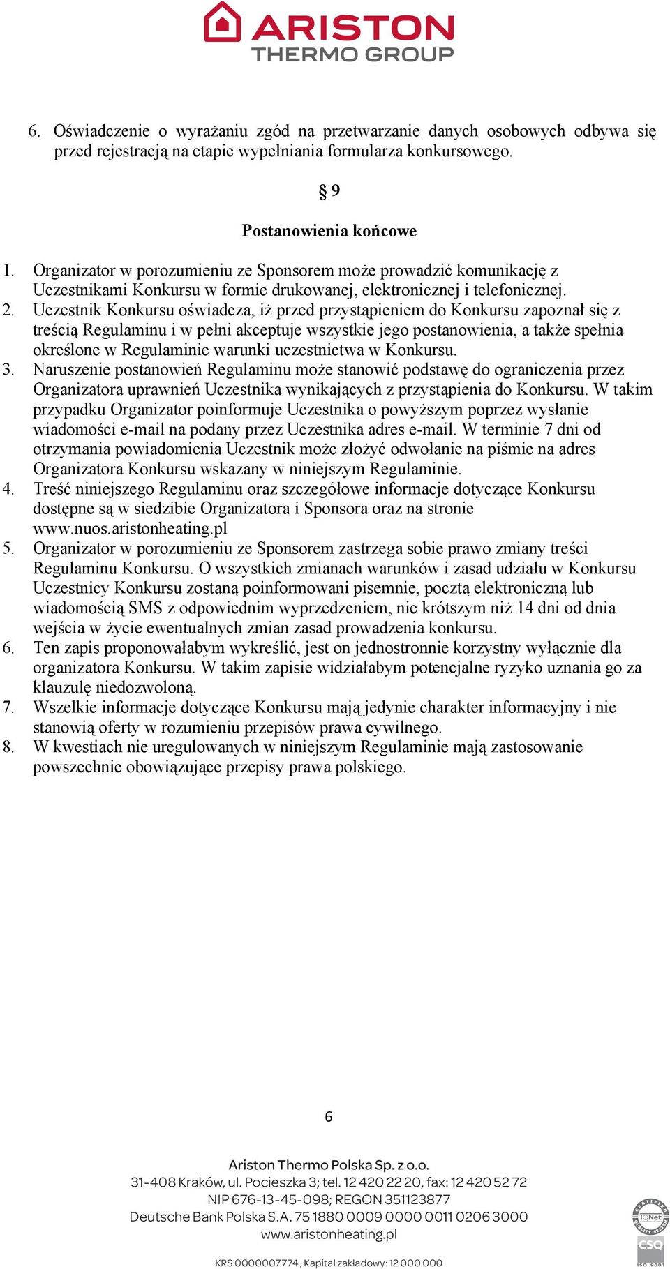 Uczestnik Konkursu owiadcza, i przed przystpieniem do Konkursu zapozna si z treci Regulaminu i w peni akceptuje wszystkie jego postanowienia, a take spenia okrelone w Regulaminie warunki uczestnictwa