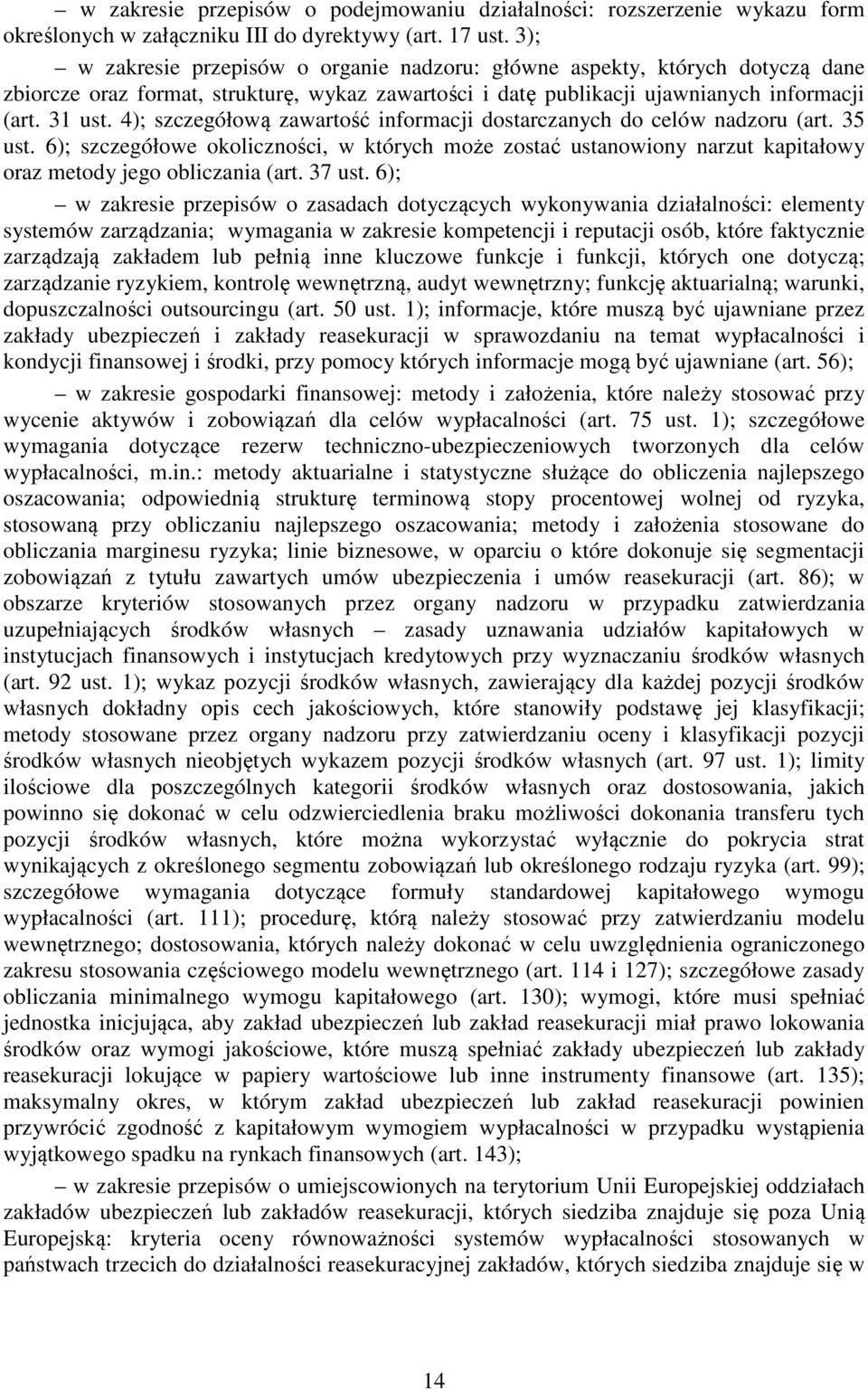 4); szczegółową zawartość informacji dostarczanych do celów nadzoru (art. 35 ust. 6); szczegółowe okoliczności, w których może zostać ustanowiony narzut kapitałowy oraz metody jego obliczania (art.