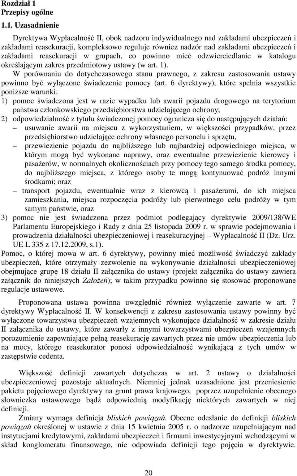 1. Uzasadnienie Dyrektywa Wypłacalność II, obok nadzoru indywidualnego nad zakładami ubezpieczeń i zakładami reasekuracji, kompleksowo reguluje również nadzór nad zakładami ubezpieczeń i zakładami