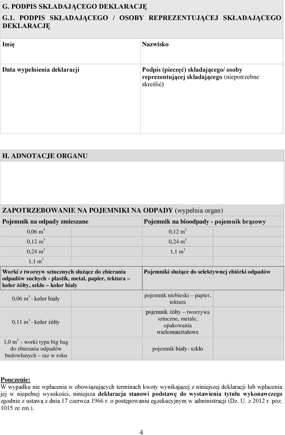 H. ADNOTACJE ORGANU ZAPOTRZEBOWANIE NA POJEMNIKI NA ODPADY (wypełnia organ) Pojemnik na odpady zmieszane Pojemnik na bioodpady - pojemnik brązowy 0,06 m 3 0,12 m 3 0,12 m 3 0,24 m 3 0,24 m 3 1,1 m 3