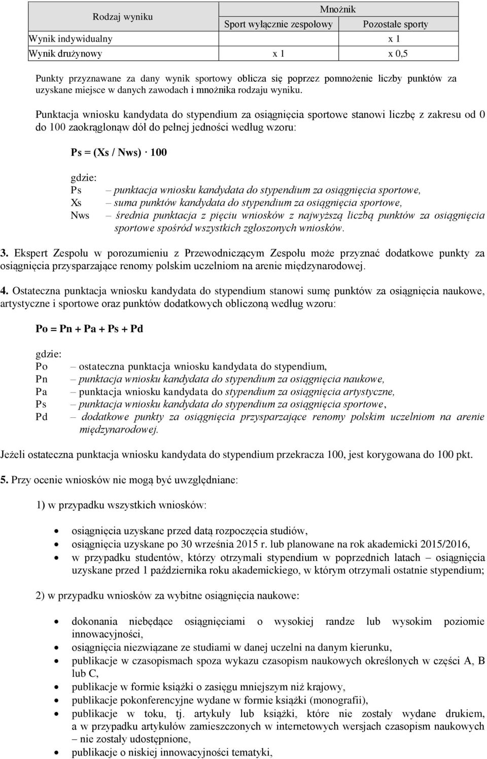 Punktacja wniosku kandydata do stypendium za osiągnięcia sportowe stanowi liczbę z zakresu od 0 do 100 zaokrąglonąw dół do pełnej jedności według wzoru: Ps = (Xs / Nws) 100 Ps Xs Nws punktacja