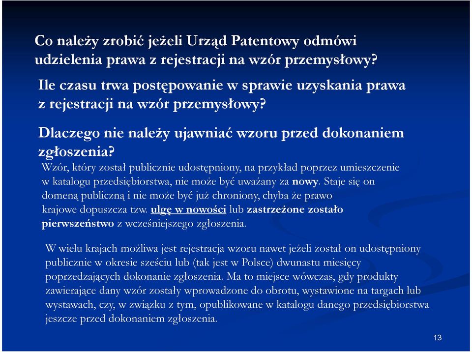 Staje się on domeną publiczną i nie moŝe być juŝ chroniony, chyba Ŝe prawo krajowe dopuszcza tzw. ulgę w nowości lub zastrzeŝone zostało pierwszeństwo z wcześniejszego zgłoszenia.