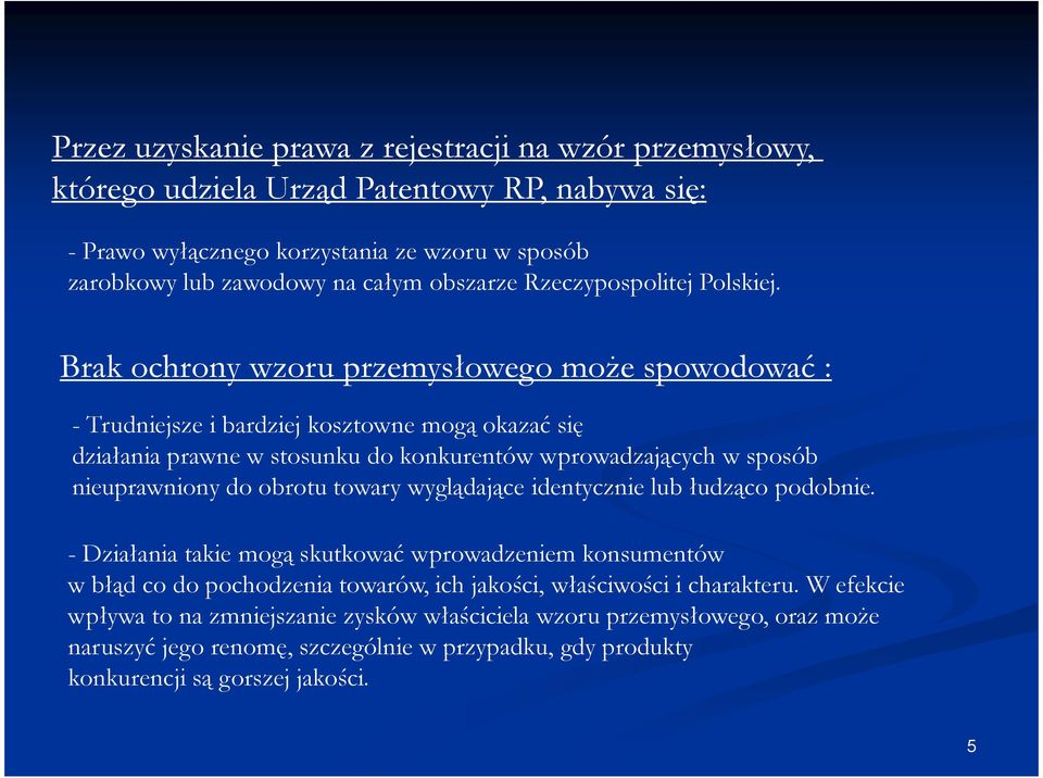 Brak ochrony wzoru przemysłowego moŝe spowodować : - Trudniejsze i bardziej kosztowne mogą okazać się działania prawne w stosunku do konkurentów wprowadzających w sposób nieuprawniony do obrotu