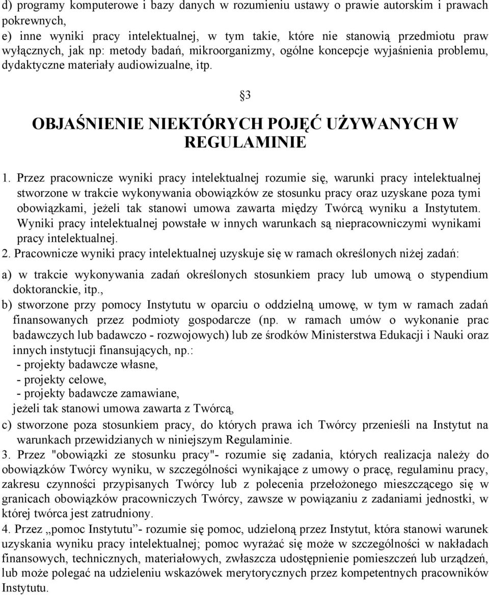 Przez pracownicze wyniki pracy intelektualnej rozumie się, warunki pracy intelektualnej stworzone w trakcie wykonywania obowiązków ze stosunku pracy oraz uzyskane poza tymi obowiązkami, jeżeli tak