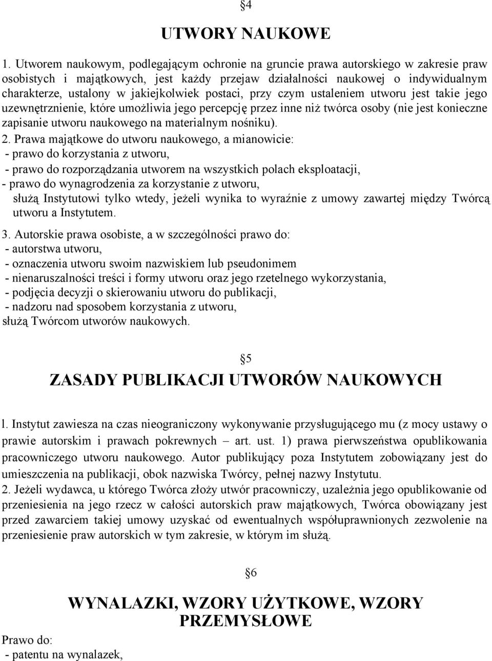 jakiejkolwiek postaci, przy czym ustaleniem utworu jest takie jego uzewnętrznienie, które umożliwia jego percepcję przez inne niż twórca osoby (nie jest konieczne zapisanie utworu naukowego na