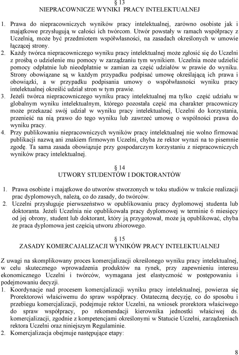 Każdy twórca niepracowniczego wyniku pracy intelektualnej może zgłosić się do Uczelni z prośbą o udzielenie mu pomocy w zarządzaniu tym wynikiem.