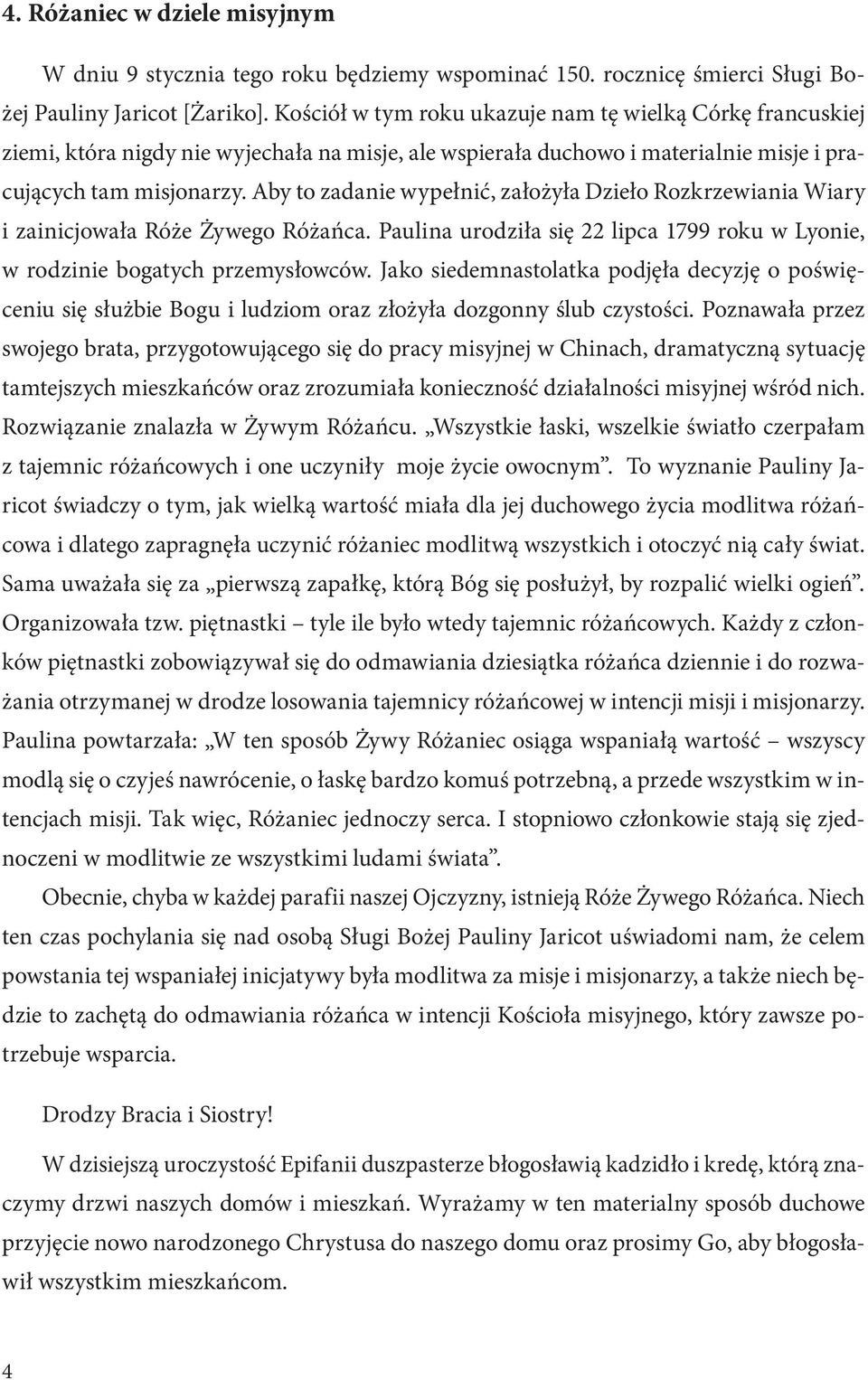 Aby to zadanie wypełnić, założyła Dzieło Rozkrzewiania Wiary i zainicjowała Róże Żywego Różańca. Paulina urodziła się 22 lipca 1799 roku w Lyonie, w rodzinie bogatych przemysłowców.