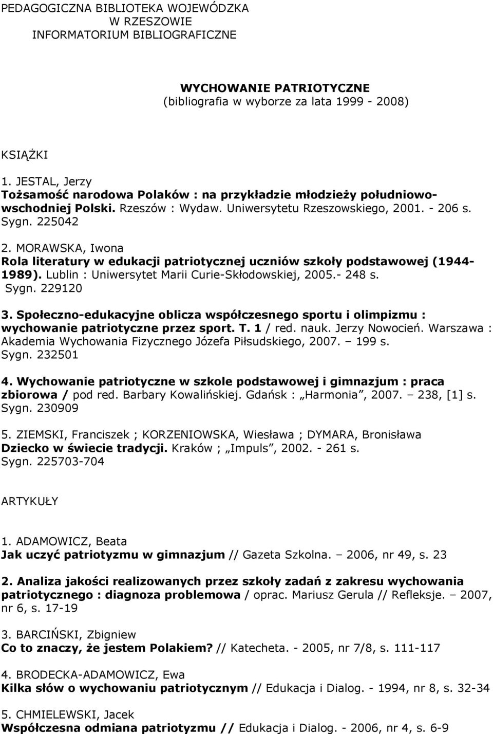 MORAWSKA, Iwona Rola literatury w edukacji patriotycznej uczniów szkoły podstawowej (1944-1989). Lublin : Uniwersytet Marii Curie-Skłodowskiej, 2005.- 248 s. Sygn. 229120 3.