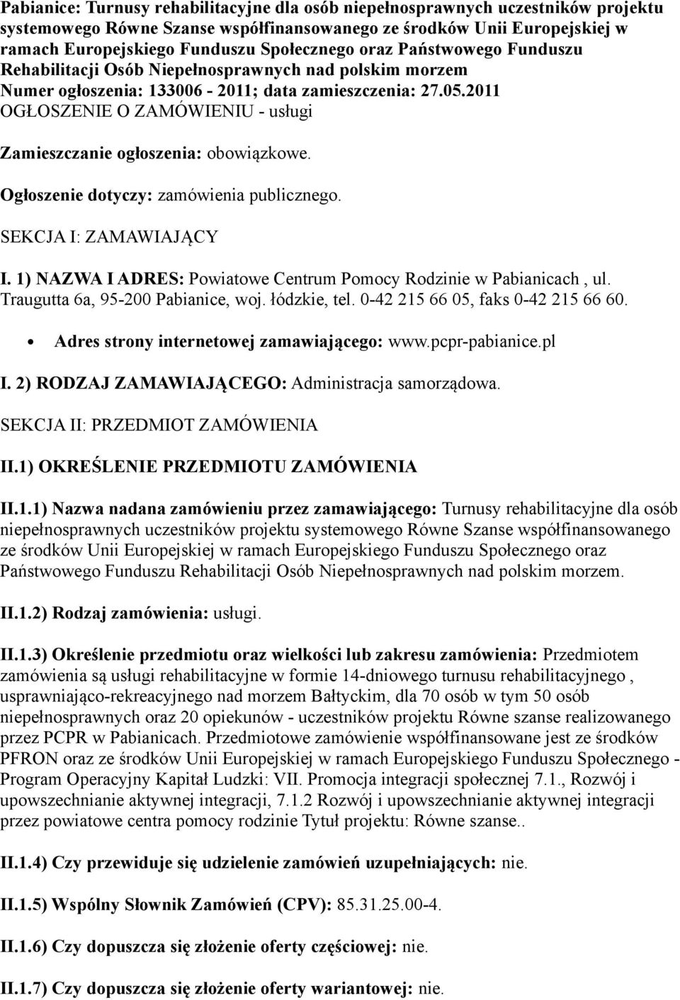 2011 OGŁOSZENIE O ZAMÓWIENIU - usługi Zamieszczanie ogłoszenia: obowiązkowe. Ogłoszenie dotyczy: zamówienia publicznego. SEKCJA I: ZAMAWIAJĄCY I.