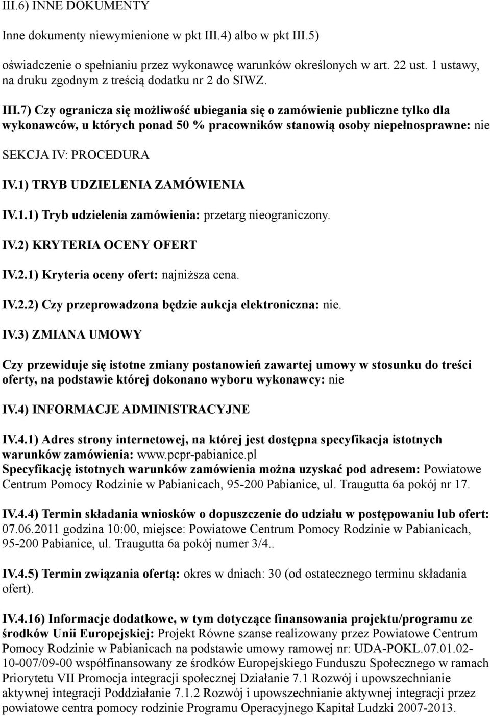 7) Czy ogranicza się możliwość ubiegania się o zamówienie publiczne tylko dla wykonawców, u których ponad 50 % pracowników stanowią osoby niepełnosprawne: nie SEKCJA IV: PROCEDURA IV.