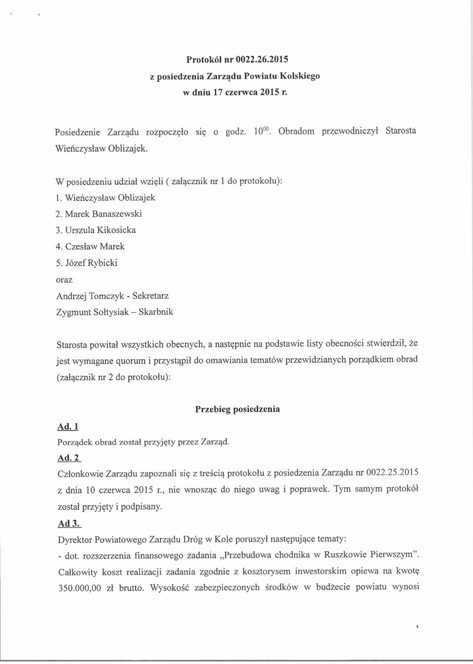 Józef Rybicki oraz Andrzej Tomczyk - Sekretarz Zygmunt Sołtysiak - Skarbnik Starosta powitał wszystkich obecnych, a następnie na podstawie listy obecności stwierdził, że jest wymagane quorum i