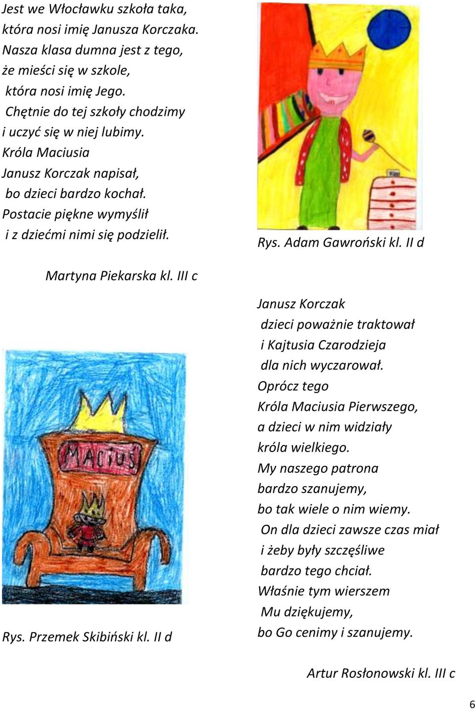 Przemek Skibioski kl. II d Janusz Korczak dzieci poważnie traktował i Kajtusia Czarodzieja dla nich wyczarował. Oprócz tego Króla Maciusia Pierwszego, a dzieci w nim widziały króla wielkiego.