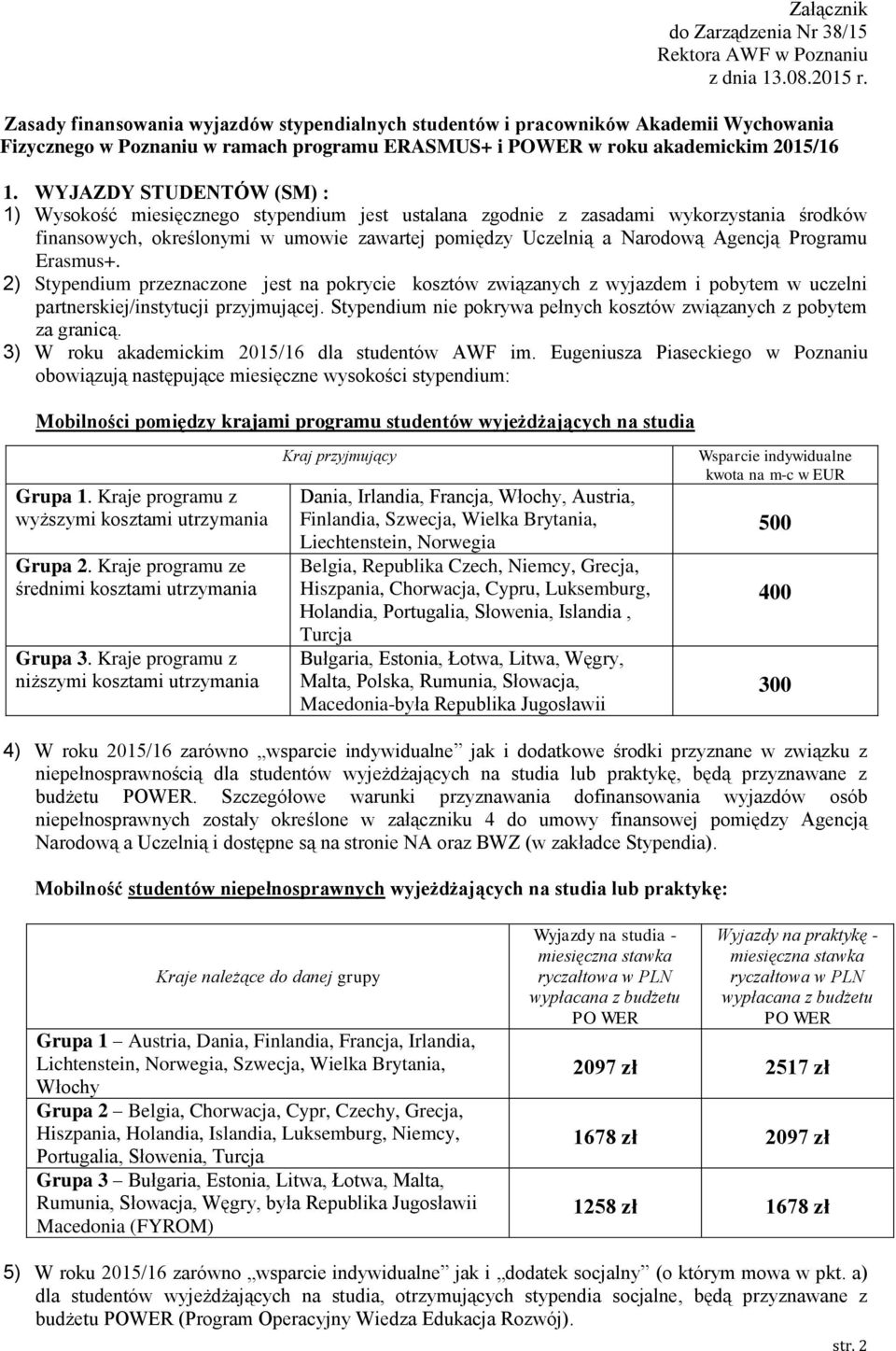 WYJAZDY STUDENTÓW (SM) : 1) Wysokość miesięcznego stypendium jest ustalana zgodnie z zasadami wykorzystania środków finansowych, określonymi w umowie zawartej pomiędzy Uczelnią a Narodową Agencją