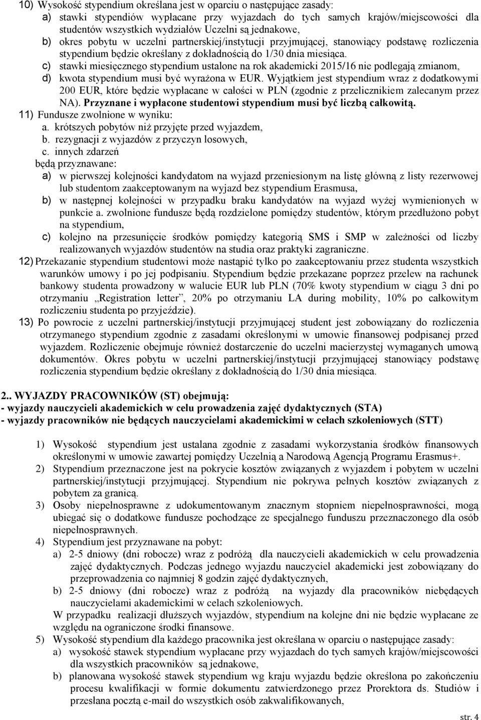 c) stawki miesięcznego stypendium ustalone na rok akademicki 2015/16 nie podlegają zmianom, d) kwota stypendium musi być wyrażona w EUR.