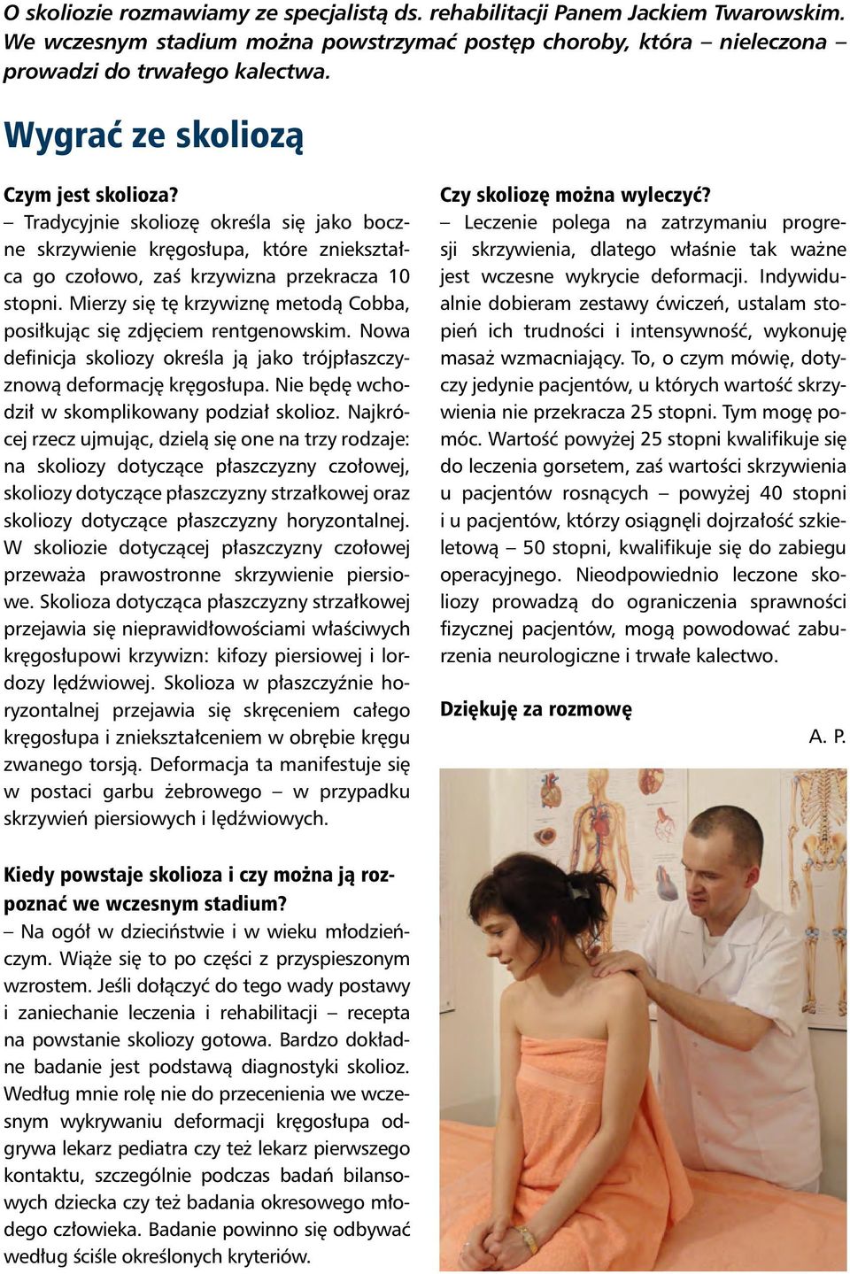 Mierzy się tę krzywiznę metodą Cobba, posiłkując się zdjęciem rentgenowskim. Nowa definicja skoliozy określa ją jako trójpłaszczyznową deformację kręgosłupa.