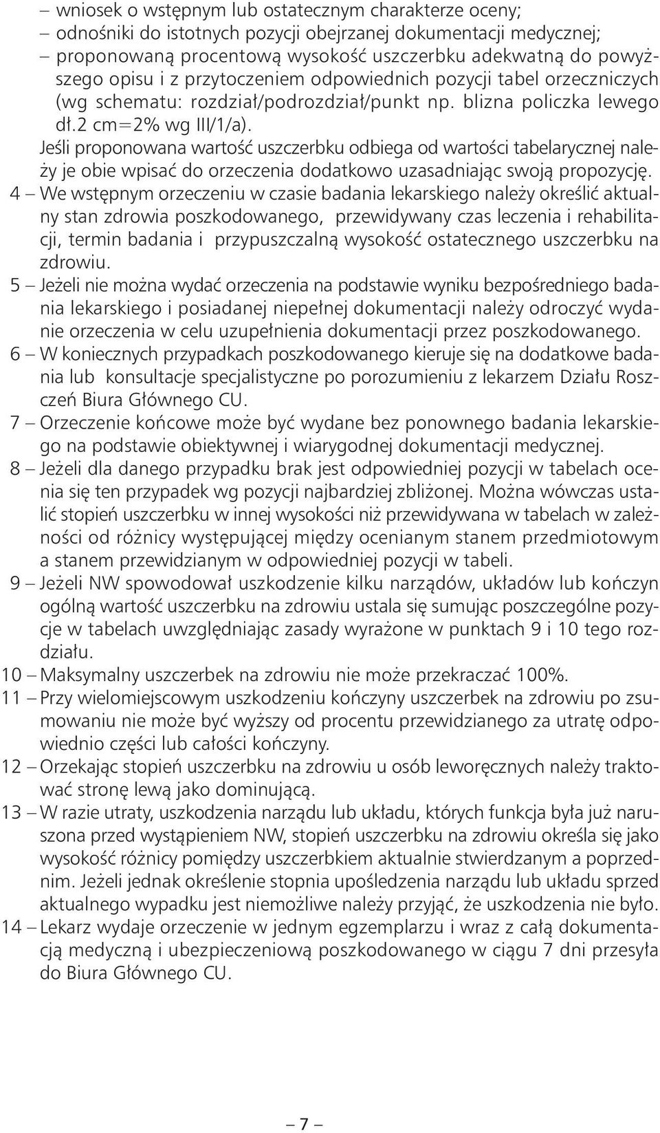 Jeśli proponowana wartość uszczerbku odbiega od wartości tabelarycznej należy je obie wpisać do orzeczenia dodatkowo uzasadniając swoją propozycję.