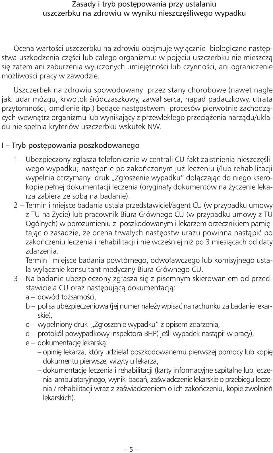 Uszczerbek na zdrowiu spowodowany przez stany chorobowe (nawet nagłe jak: udar mózgu, krwotok śródczaszkowy, zawał serca, napad padaczkowy, utrata przytomności, omdlenie itp.