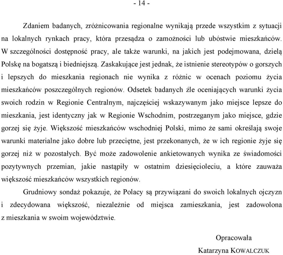 Zaskakujące jest jednak, że istnienie stereotypów o gorszych i lepszych do mieszkania regionach nie wynika z różnic w ocenach poziomu życia mieszkańców poszczególnych regionów.