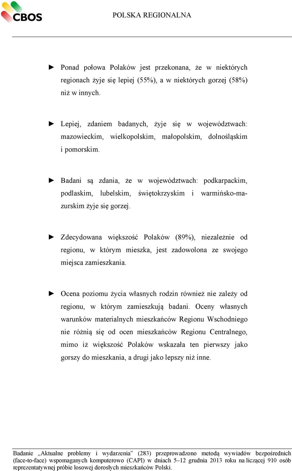 Badani są zdania, że w województwach: podkarpackim, podlaskim, lubelskim, świętokrzyskim i warmińsko-mazurskim żyje się gorzej.