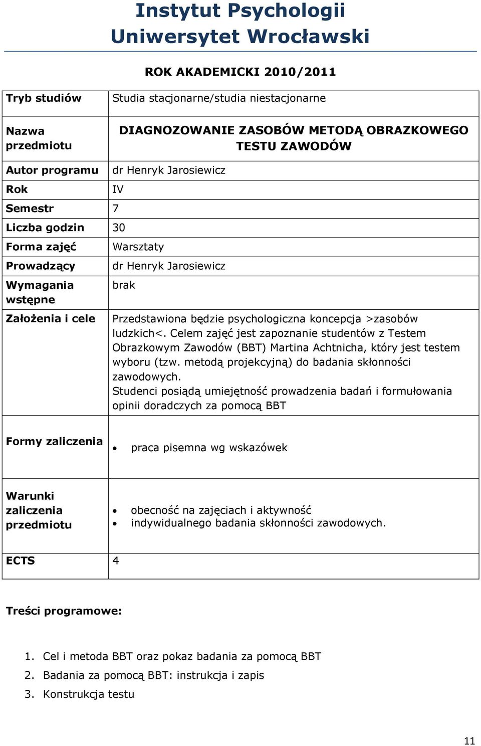 >zasobów ludzkich<. Celem zajęć jest zapoznanie studentów z Testem Obrazkowym Zawodów (BBT) Martina Achtnicha, który jest testem wyboru (tzw. metodą projekcyjną) do badania skłonności zawodowych.