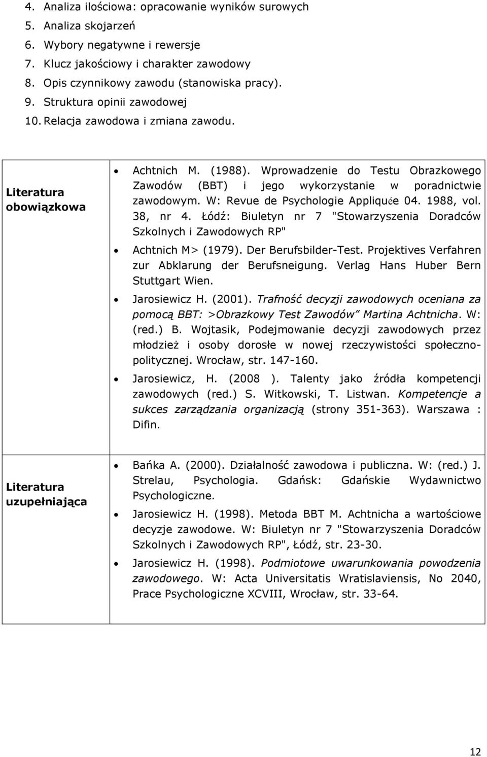 W: Revue de Psychologie Appliquée 04. 1988, vol. 38, nr 4. Łódź: Biuletyn nr 7 "Stowarzyszenia Doradców Szkolnych i Zawodowych RP" Achtnich M> (1979). Der Berufsbilder-Test.