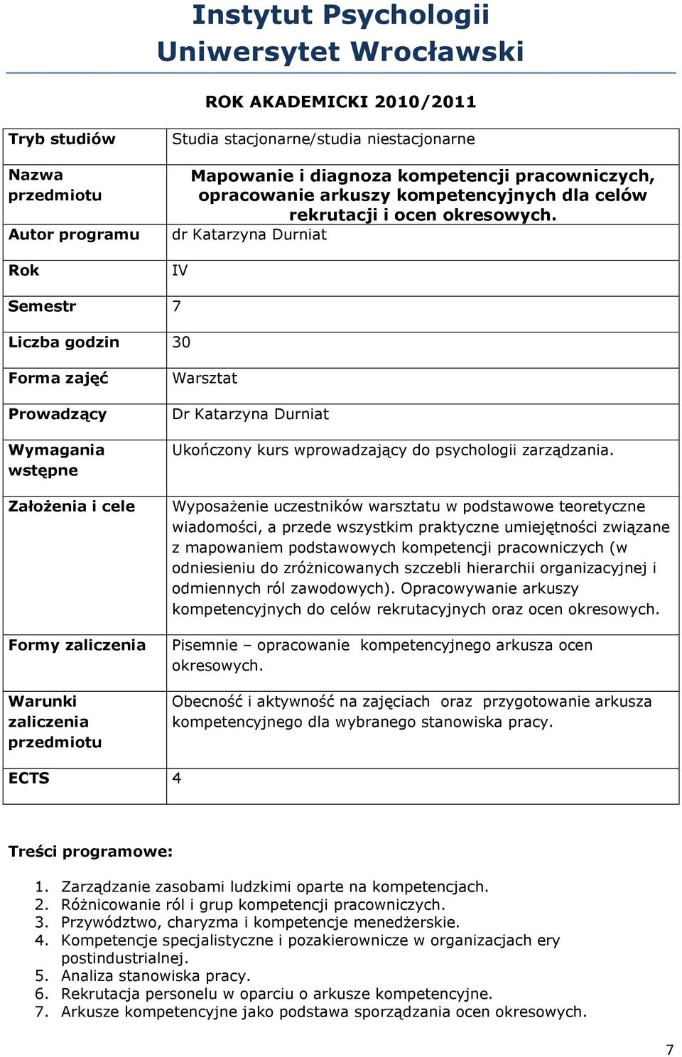 dr Katarzyna Durniat IV Semestr 7 Liczba godzin 30 Forma zajęć Prowadzący Wymagania wstępne Założenia i cele Formy Warunki Warsztat Dr Katarzyna Durniat Ukończony kurs wprowadzający do psychologii