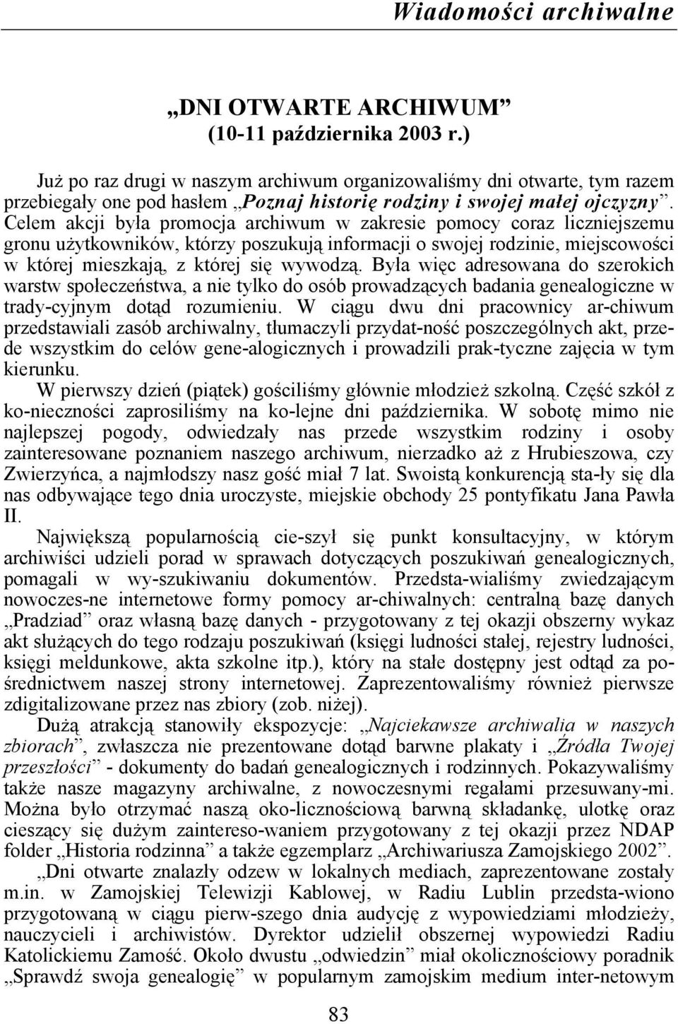 Celem akcji była promocja archiwum w zakresie pomocy coraz liczniejszemu gronu użytkowników, którzy poszukują informacji o swojej rodzinie, miejscowości w której mieszkają, z której się wywodzą.
