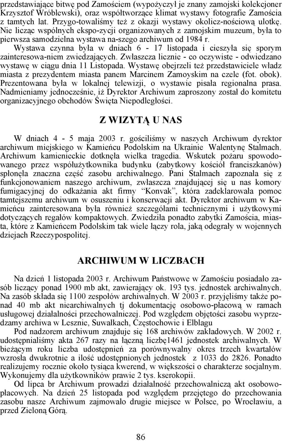 Wystawa czynna była w dniach 6-17 listopada i cieszyła się sporym zainteresowa-niem zwiedzających. Zwłaszcza licznie - co oczywiste - odwiedzano wystawę w ciągu dnia 11 Listopada.