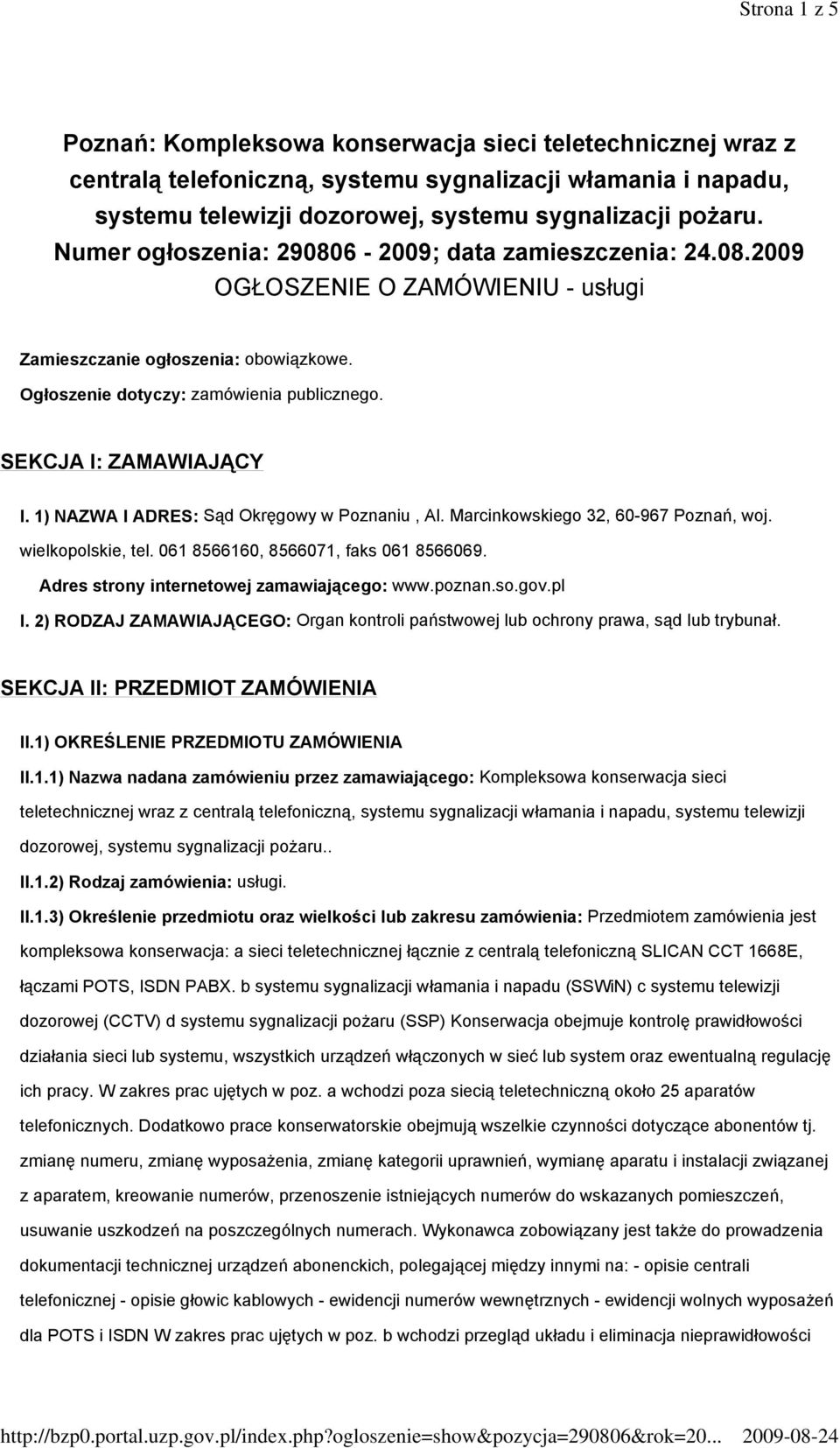 SEKCJA I: ZAMAWIAJĄCY I. 1) NAZWA I ADRES: Sąd Okręgowy w Poznaniu, Al. Marcinkowskiego 32, 60-967 Poznań, woj. wielkopolskie, tel. 061 8566160, 8566071, faks 061 8566069.