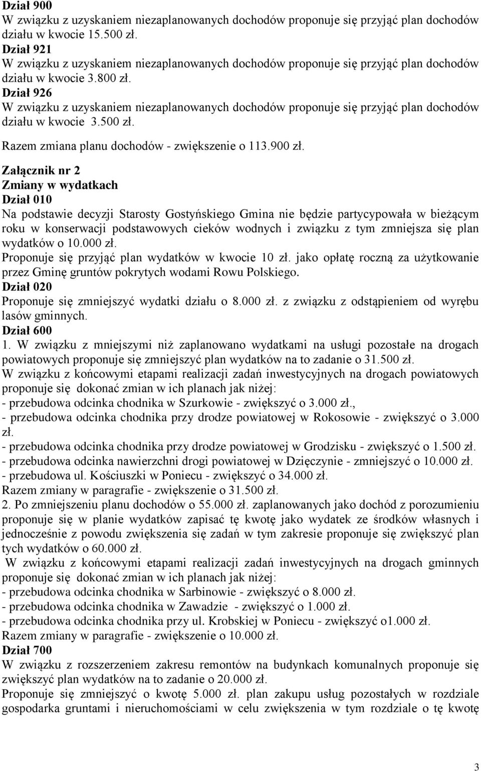 Dział 926 W związku z uzyskaniem niezaplanowanych dochodów proponuje się przyjąć plan dochodów działu w kwocie 3.500 zł. Razem zmiana planu dochodów - zwiększenie o 113.900 zł.