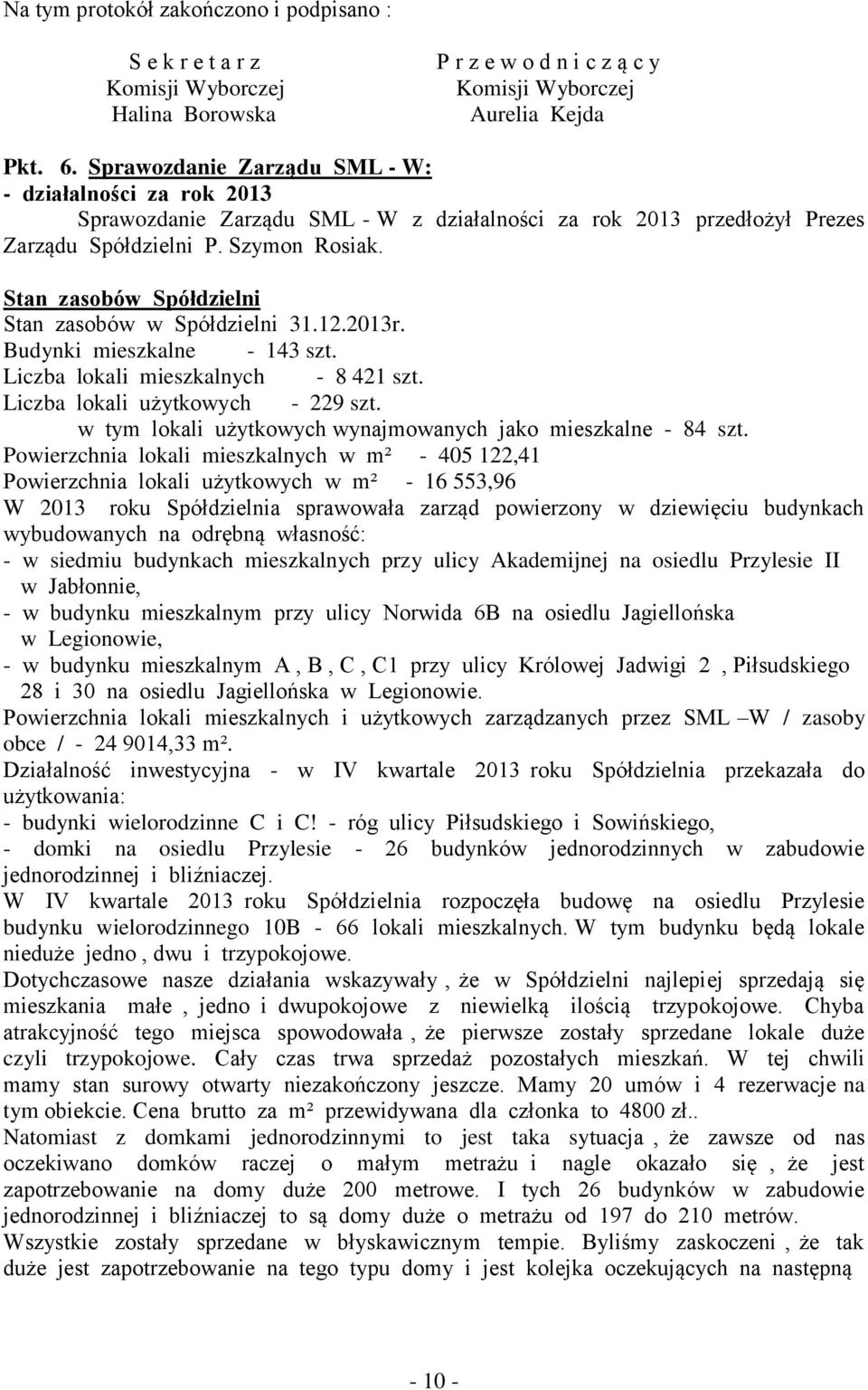 Stan zasobów Spółdzielni Stan zasobów w Spółdzielni 31.12.2013r. Budynki mieszkalne - 143 szt. Liczba lokali mieszkalnych - 8 421 szt. Liczba lokali użytkowych - 229 szt.