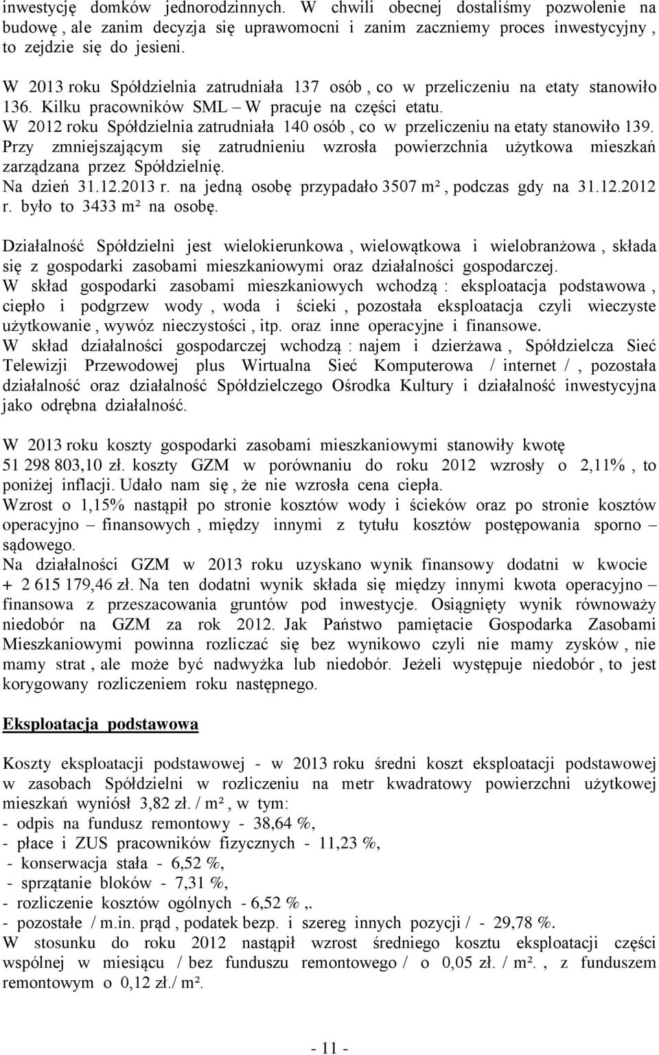 W 2012 roku Spółdzielnia zatrudniała 140 osób, co w przeliczeniu na etaty stanowiło 139. Przy zmniejszającym się zatrudnieniu wzrosła powierzchnia użytkowa mieszkań zarządzana przez Spółdzielnię.