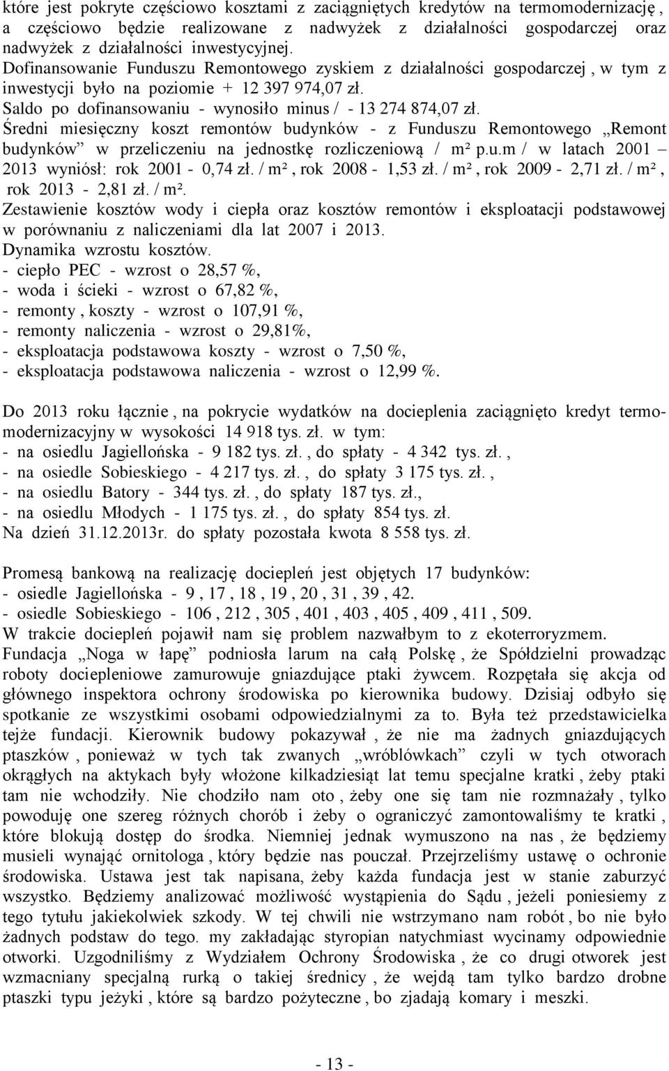 Średni miesięczny koszt remontów budynków - z Funduszu Remontowego Remont budynków w przeliczeniu na jednostkę rozliczeniową / m² p.u.m / w latach 2001 2013 wyniósł: rok 2001-0,74 zł.