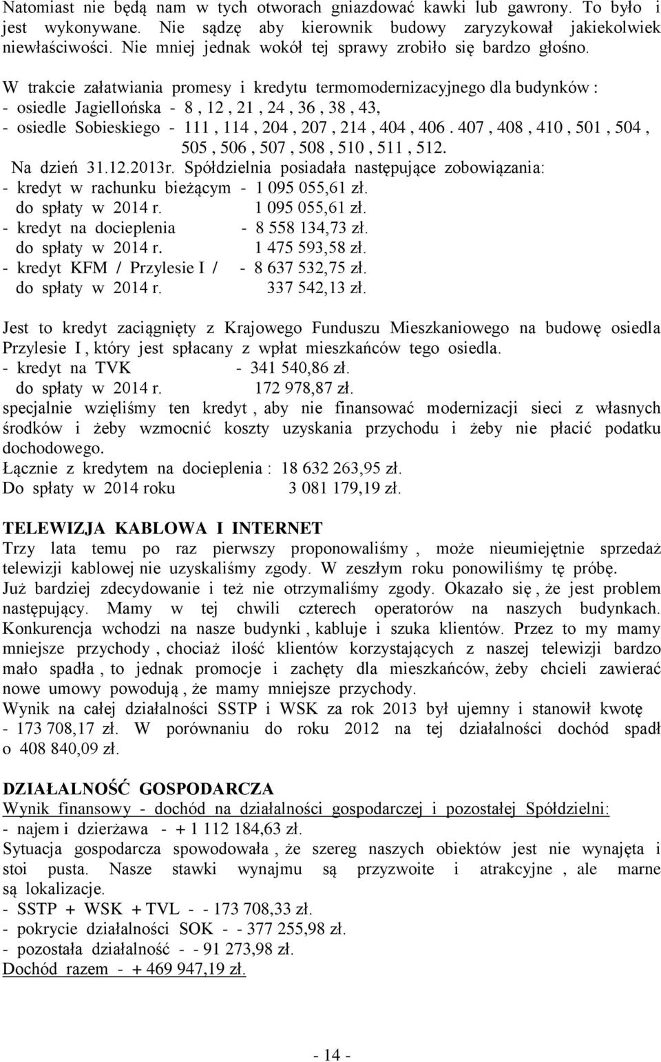 W trakcie załatwiania promesy i kredytu termomodernizacyjnego dla budynków : - osiedle Jagiellońska - 8, 12, 21, 24, 36, 38, 43, - osiedle Sobieskiego - 111, 114, 204, 207, 214, 404, 406.