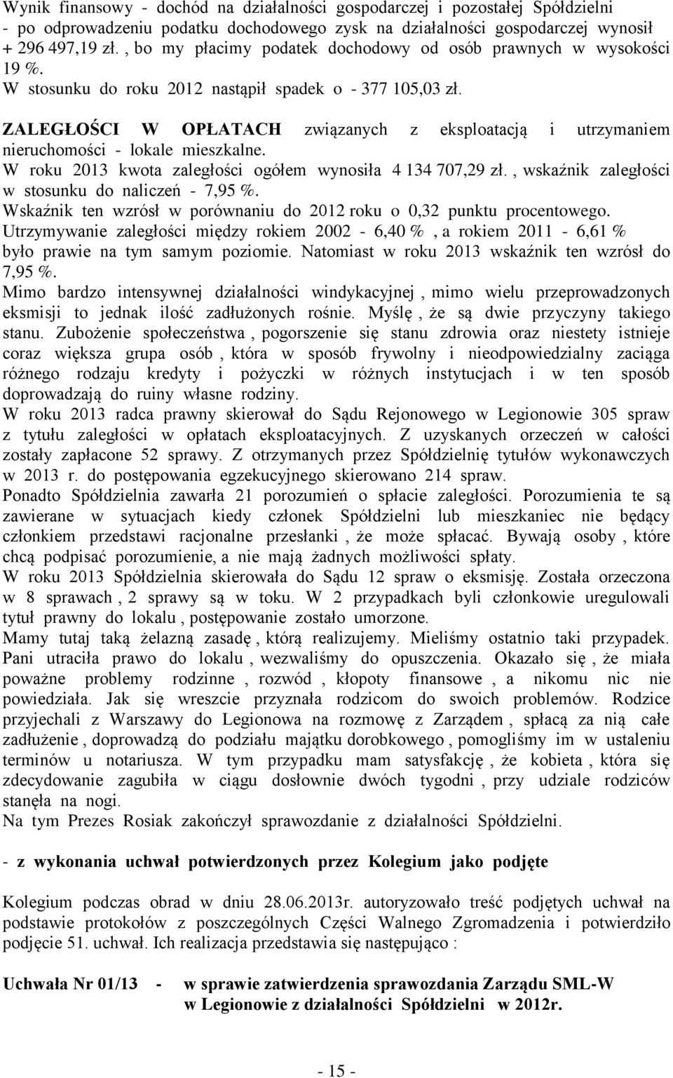 ZALEGŁOŚCI W OPŁATACH związanych z eksploatacją i utrzymaniem nieruchomości - lokale mieszkalne. W roku 2013 kwota zaległości ogółem wynosiła 4 134 707,29 zł.
