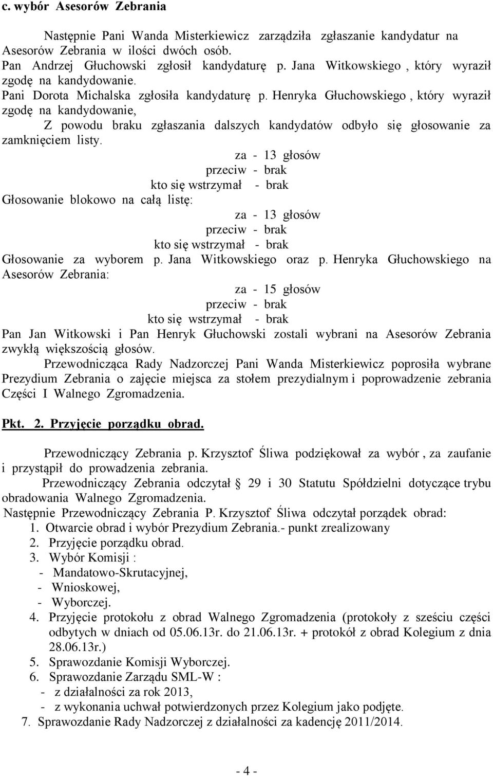 Henryka Głuchowskiego, który wyraził zgodę na kandydowanie, Z powodu braku zgłaszania dalszych kandydatów odbyło się głosowanie za zamknięciem listy.