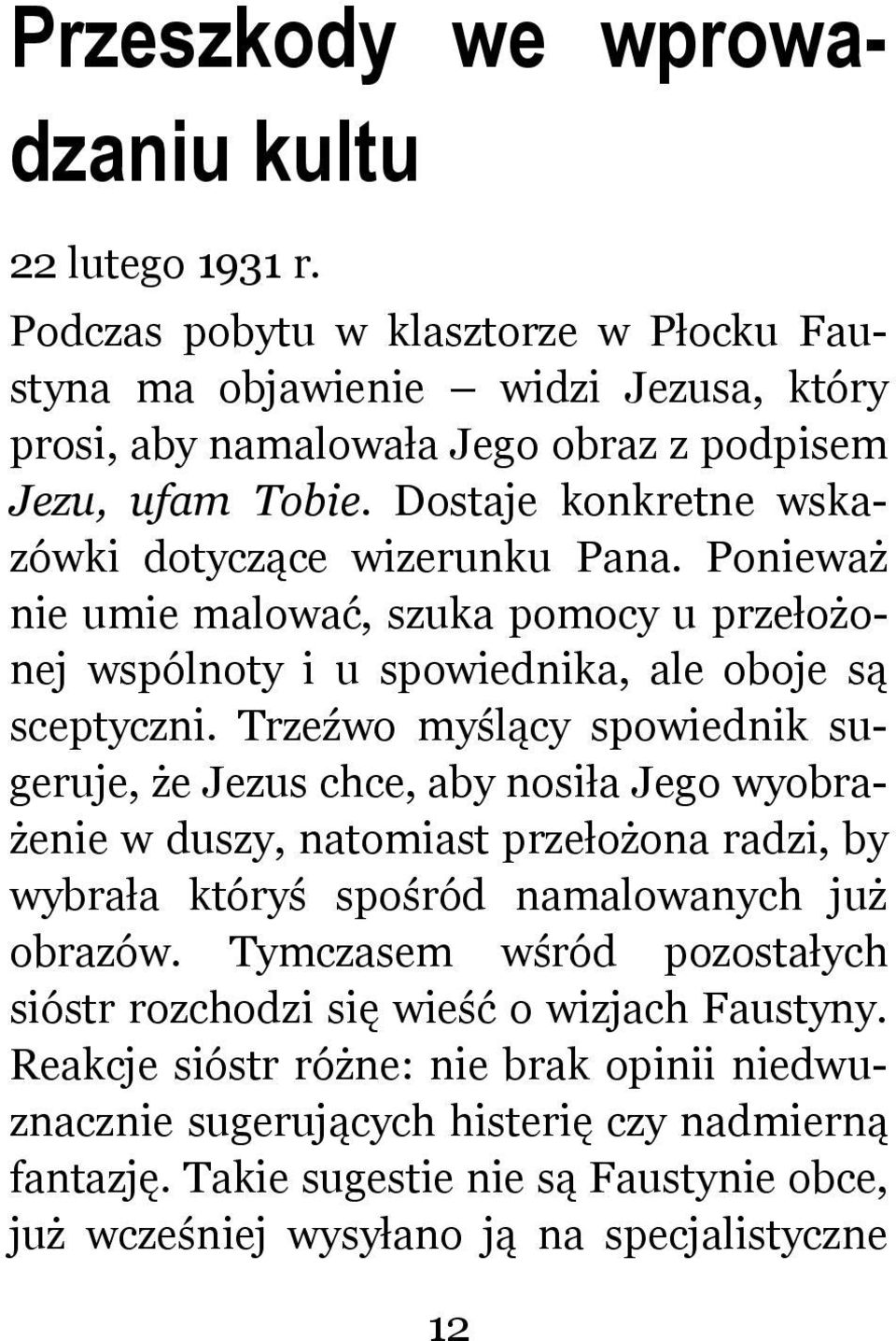 Trzeźwo myślący spowiednik sugeruje, że Jezus chce, aby nosiła Jego wyobrażenie w duszy, natomiast przełożona radzi, by wybrała któryś spośród namalowanych już obrazów.