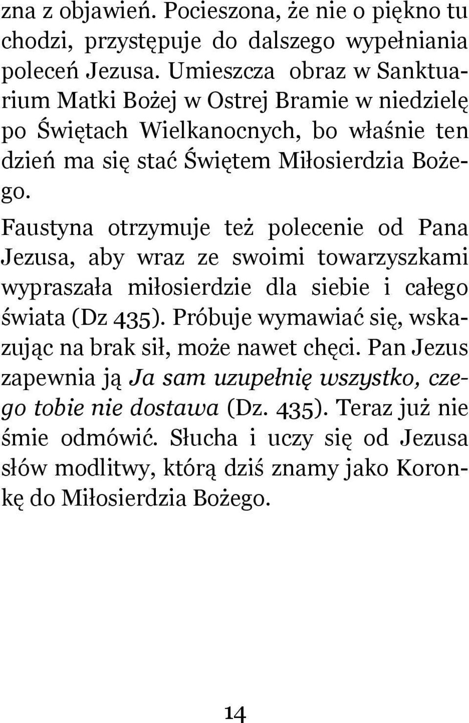 Faustyna otrzymuje też polecenie od Pana Jezusa, aby wraz ze swoimi towarzyszkami wypraszała miłosierdzie dla siebie i całego świata (Dz 435).